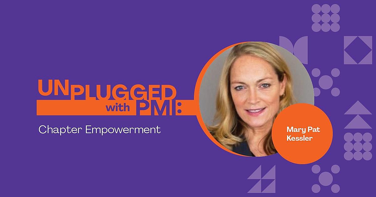 Unplugged: Empowering Our Chapters | Mary Pat Kessler, VP, Global Engagement, PMI